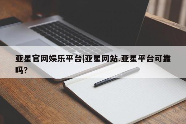 亚星代理合作-会员开户 亚星相关业务办理亚星官网娱乐平台|亚星网站.亚星平台可靠吗？